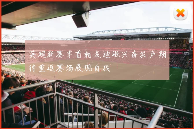 英超新赛季首轮麦迪逊兴奋发声期待重返赛场展现自我